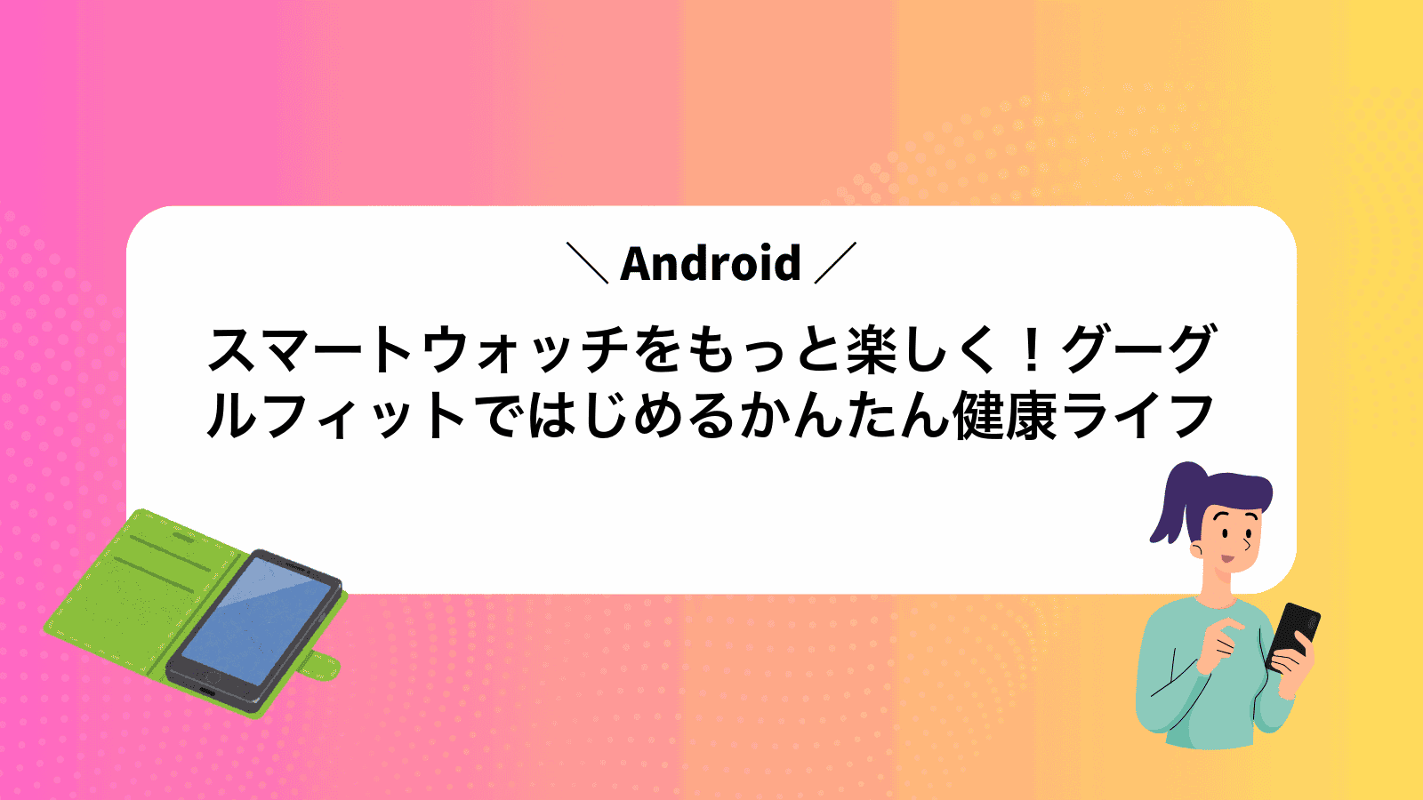スマートウォッチをもっと楽しく！グーグルフィットではじめるかんたん健康ライフ