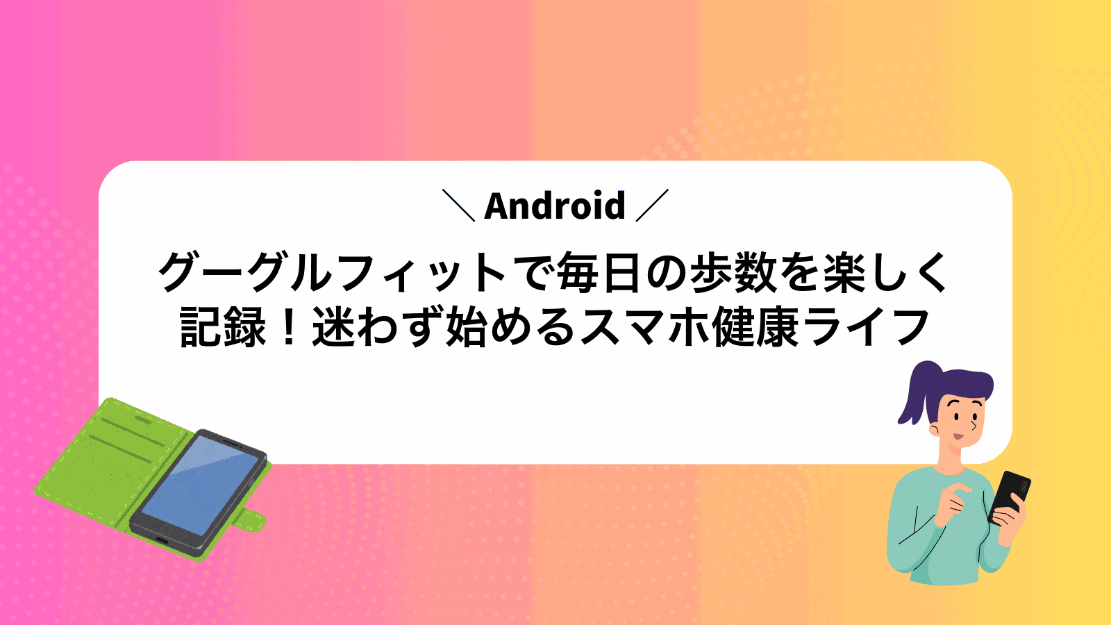 グーグルフィットで毎日の歩数を楽しく記録！迷わず始めるスマホ健康ライフ