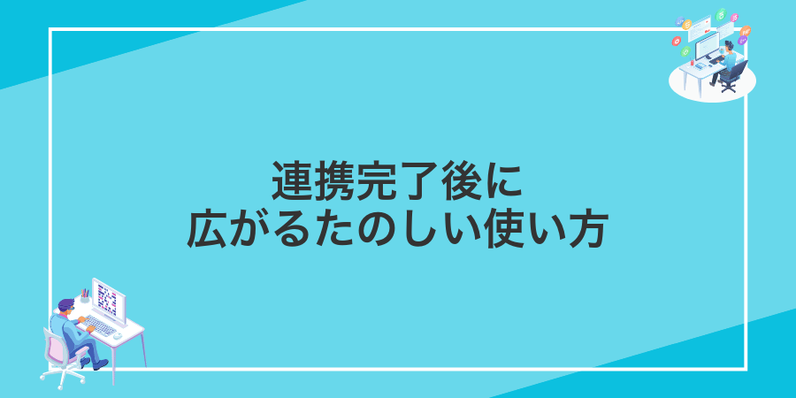 連携完了後に広がるたのしい使い方