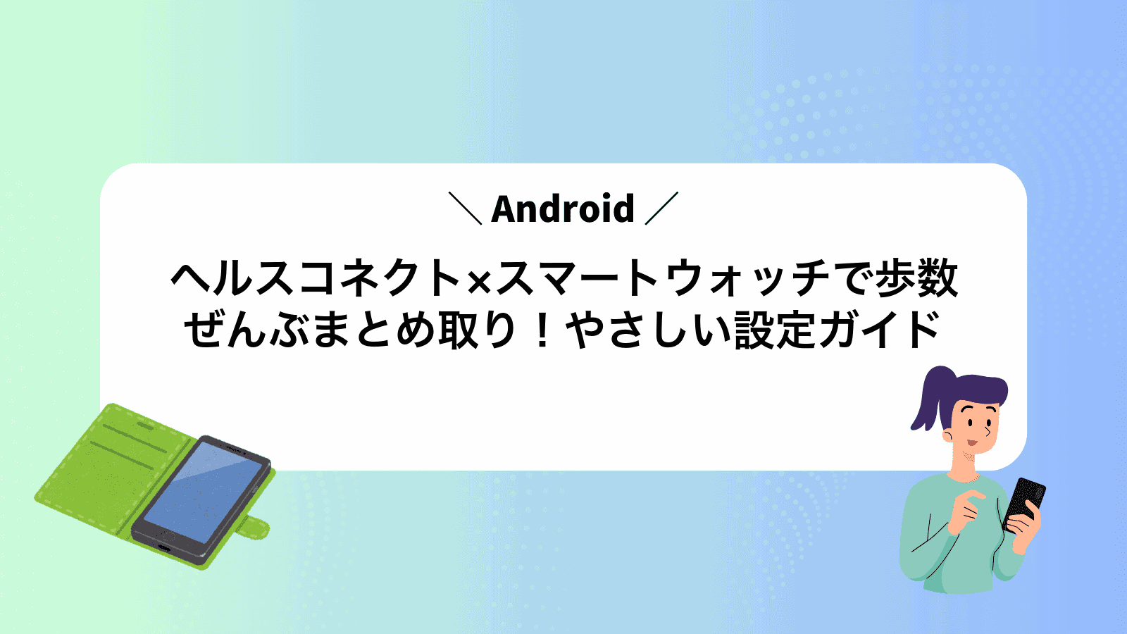 ヘルスコネクト×スマートウォッチで歩数ぜんぶまとめ取り！やさしい設定ガイド