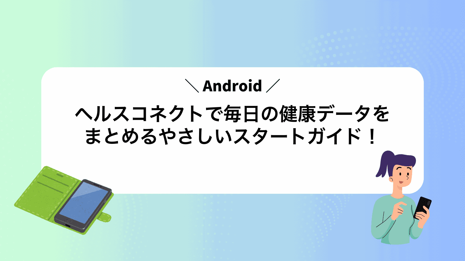 ヘルスコネクトで毎日の健康データをまとめるやさしいスタートガイド！
