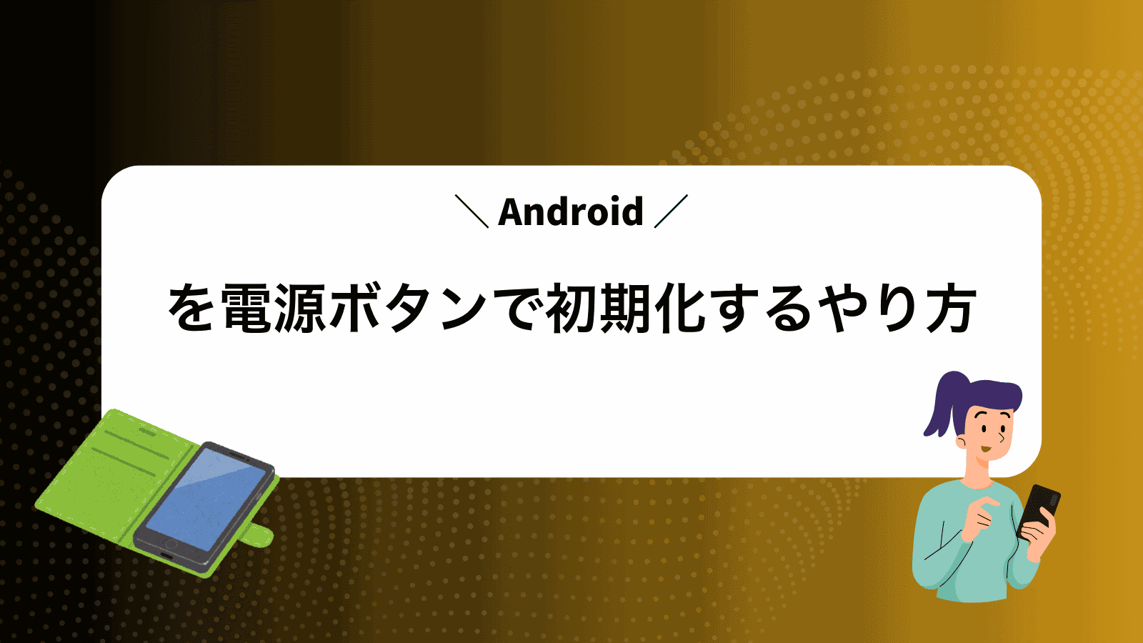 Androidを電源ボタンで初期化するやり方