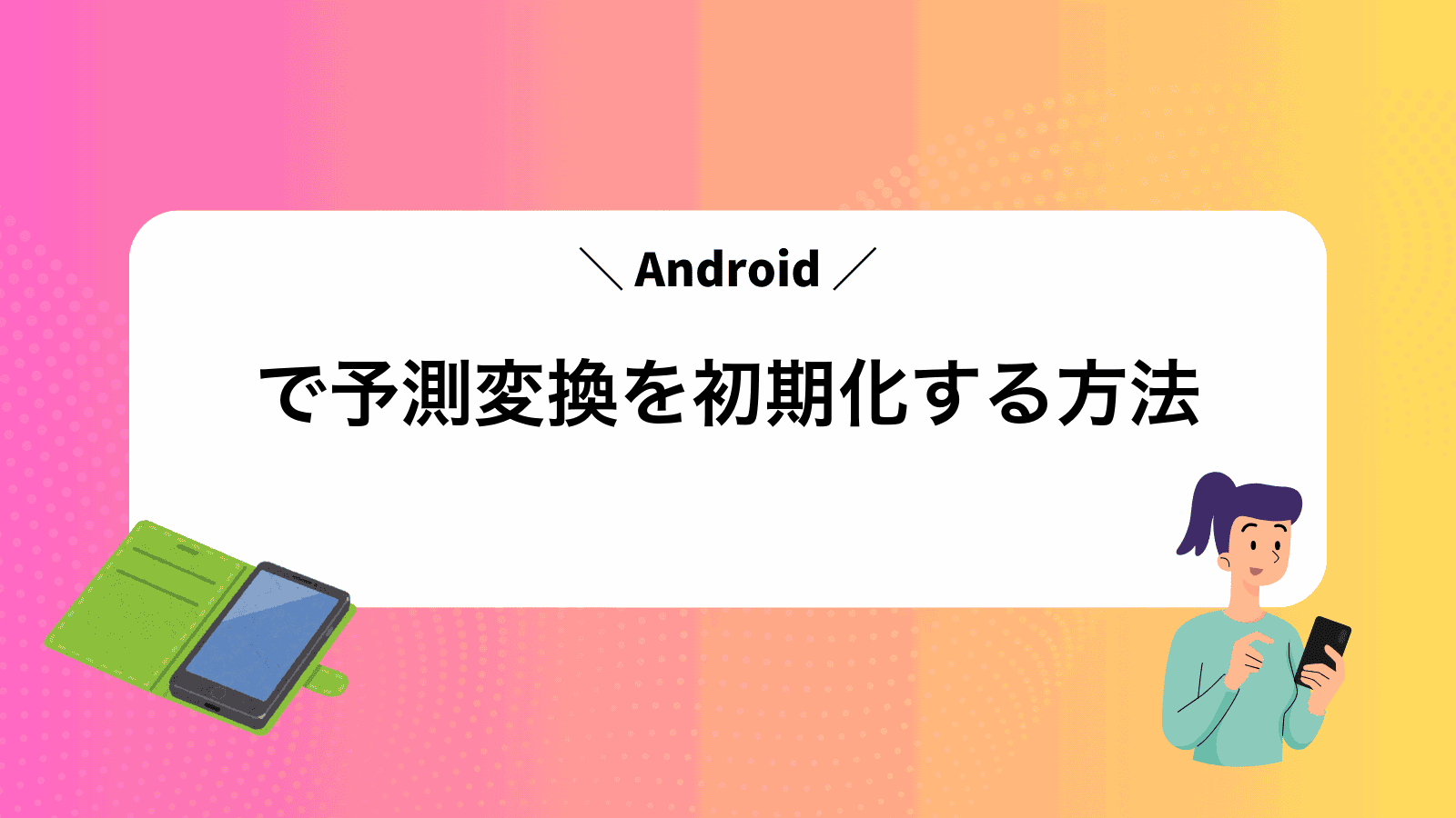 Androidで予測変換を初期化する方法