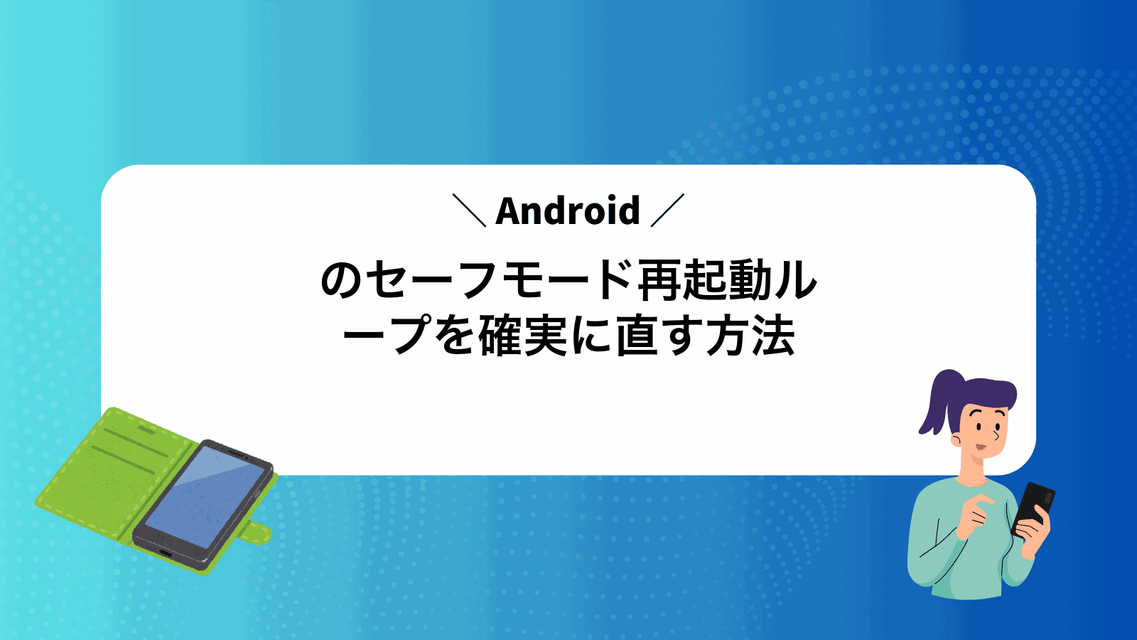 Androidのセーフモード再起動ループを確実に直す方法