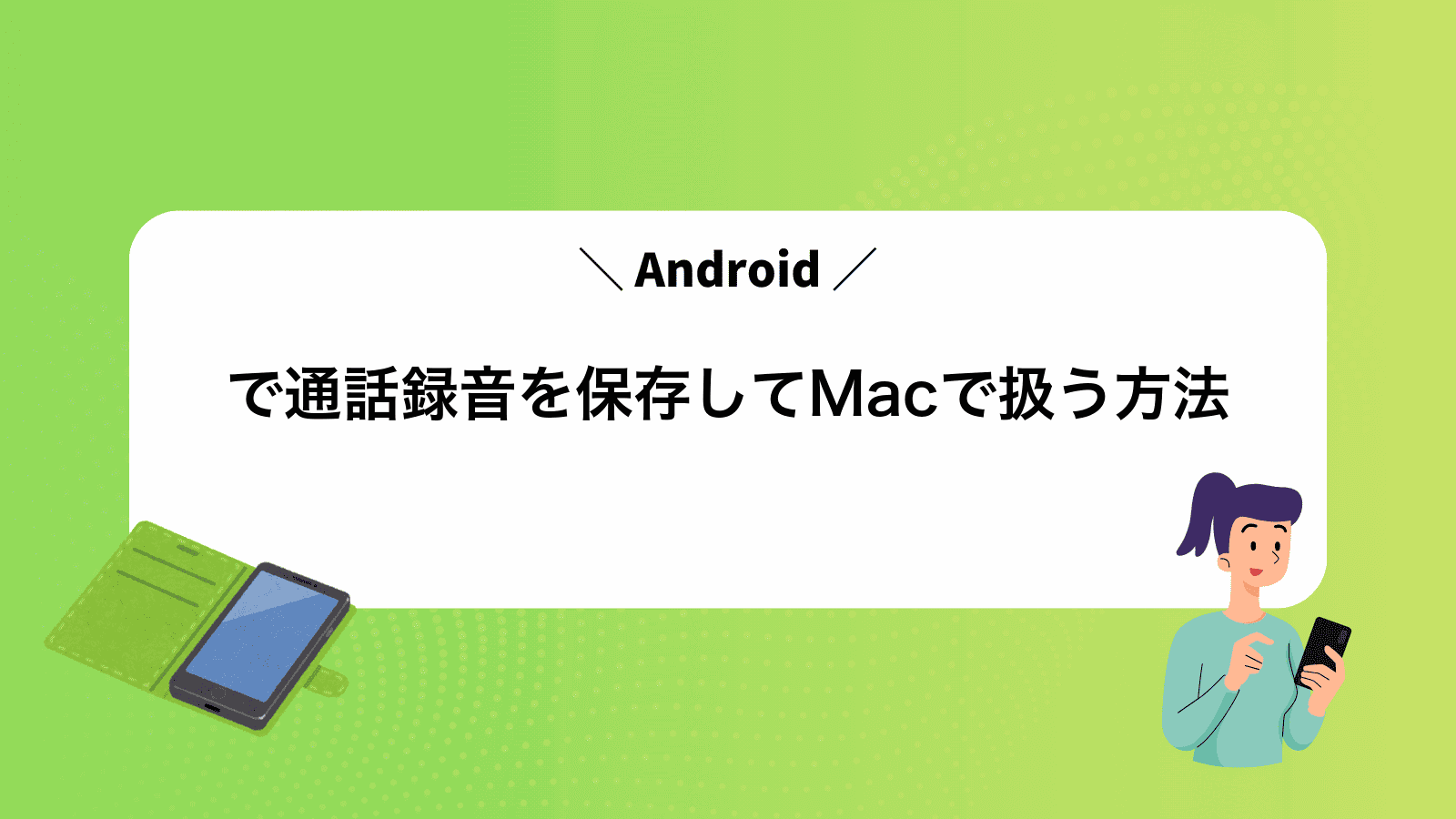 Androidで通話録音を保存してMacで扱う方法