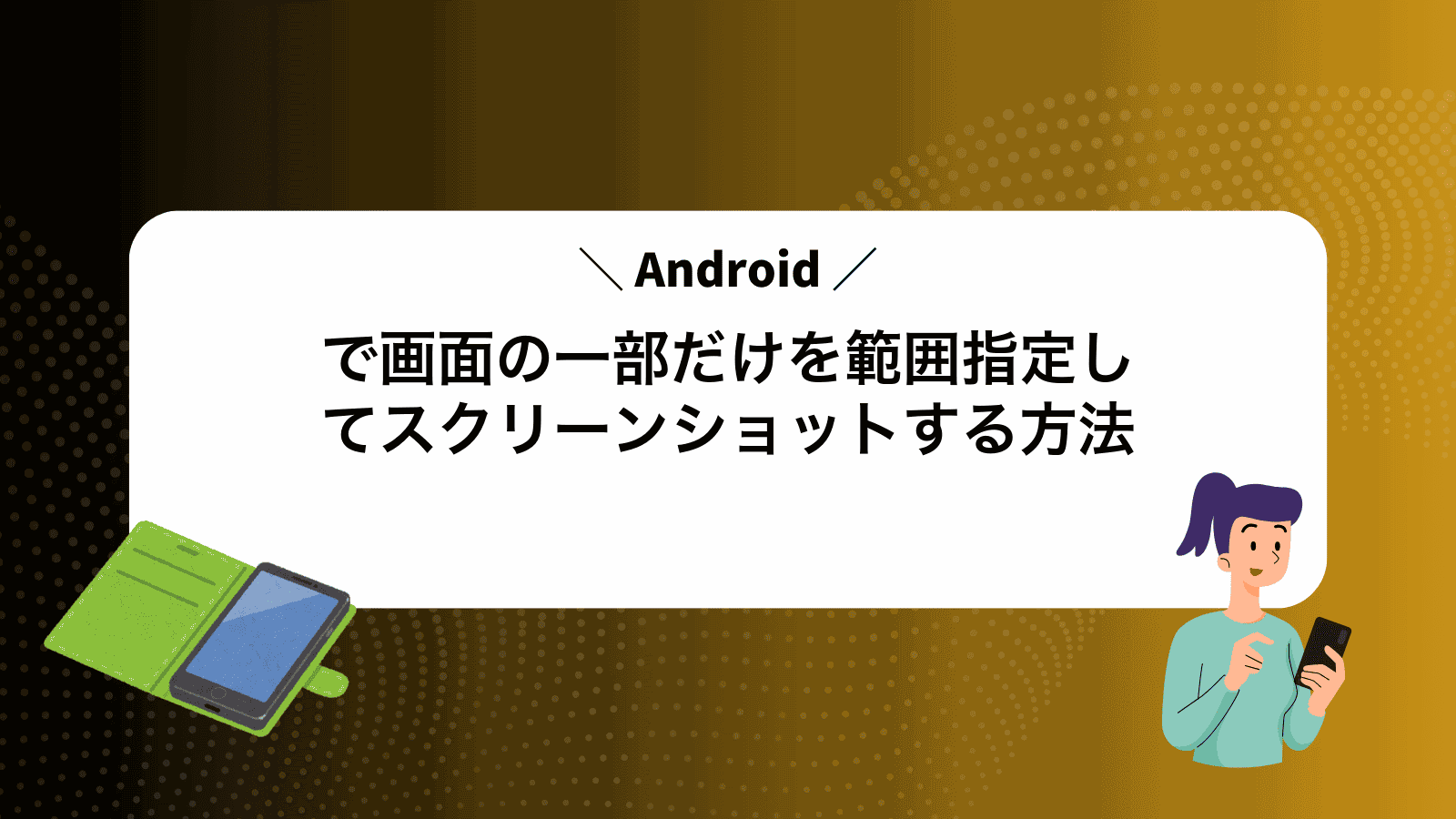 Androidで画面の一部だけを範囲指定してスクリーンショットする方法
