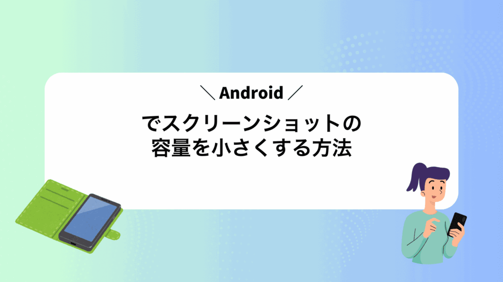 Androidでスクリーンショットの容量を小さくする方法