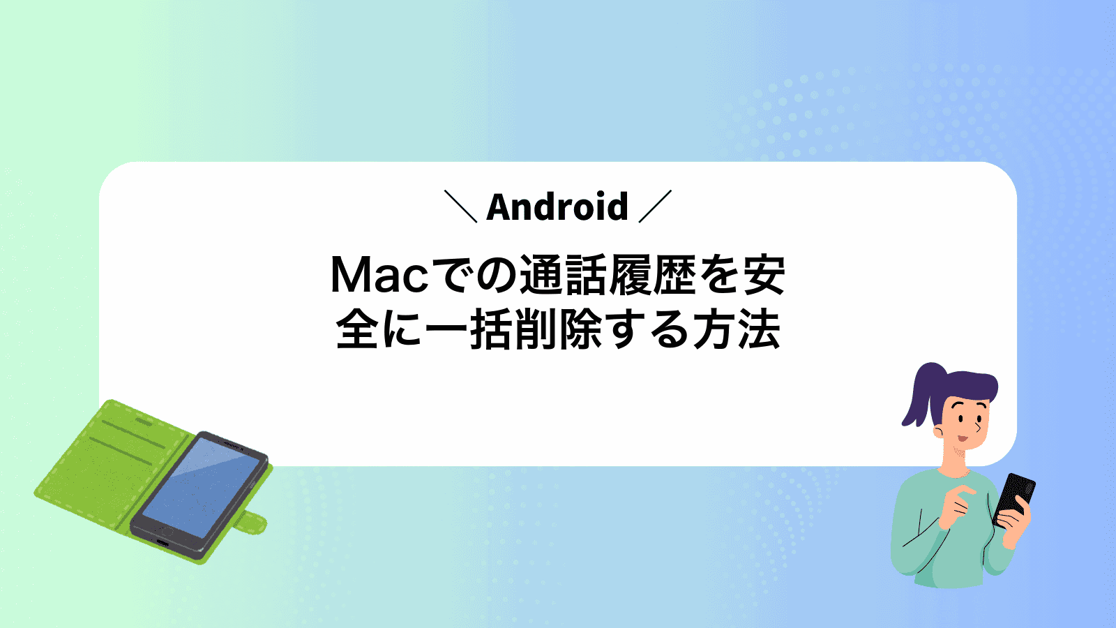 MacでAndroidの通話履歴を安全に一括削除する方法