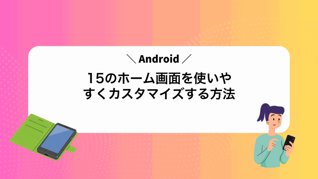 Android15のホーム画面を使いやすくカスタマイズする方法