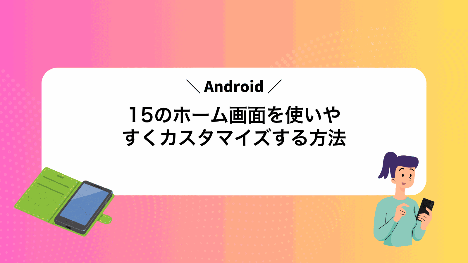 Android15のホーム画面を使いやすくカスタマイズする方法
