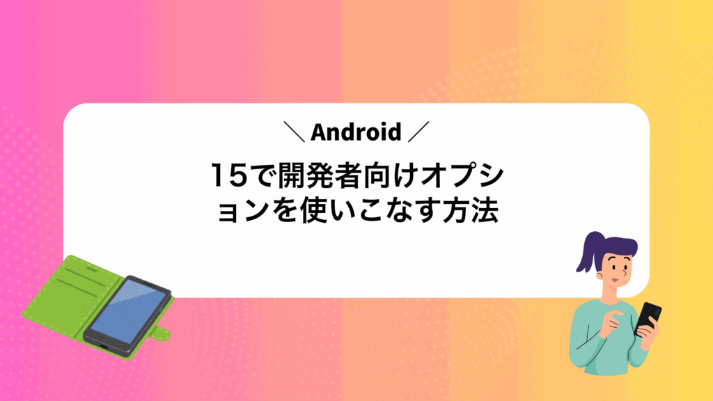 Android15で開発者向けオプションを使いこなす方法