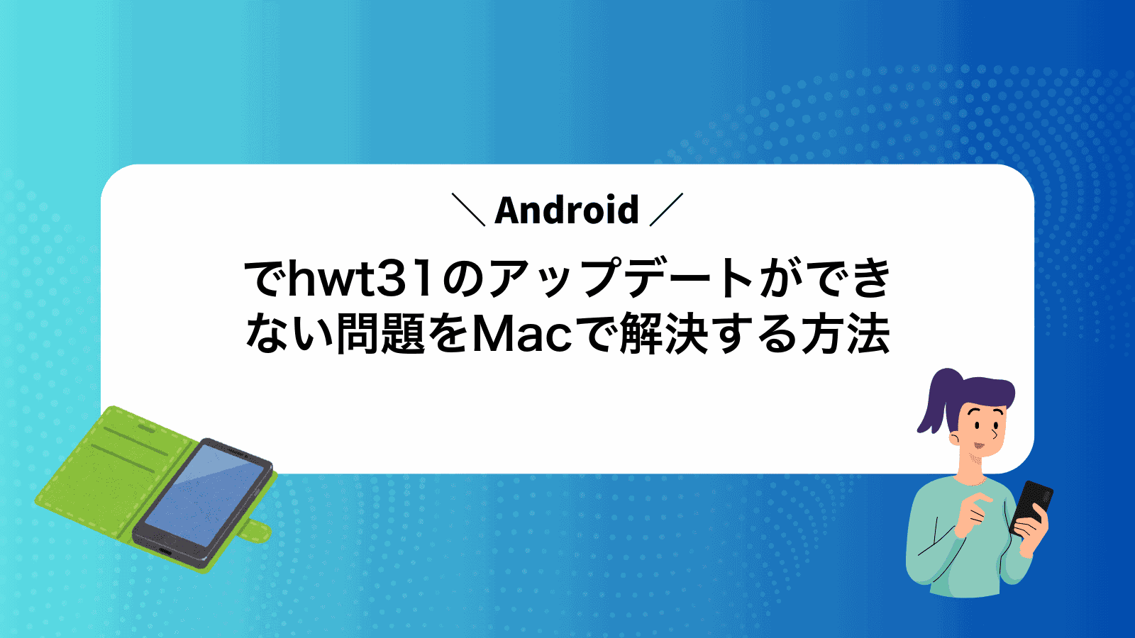 Androidでhwt31のアップデートができない問題をMacで解決する方法