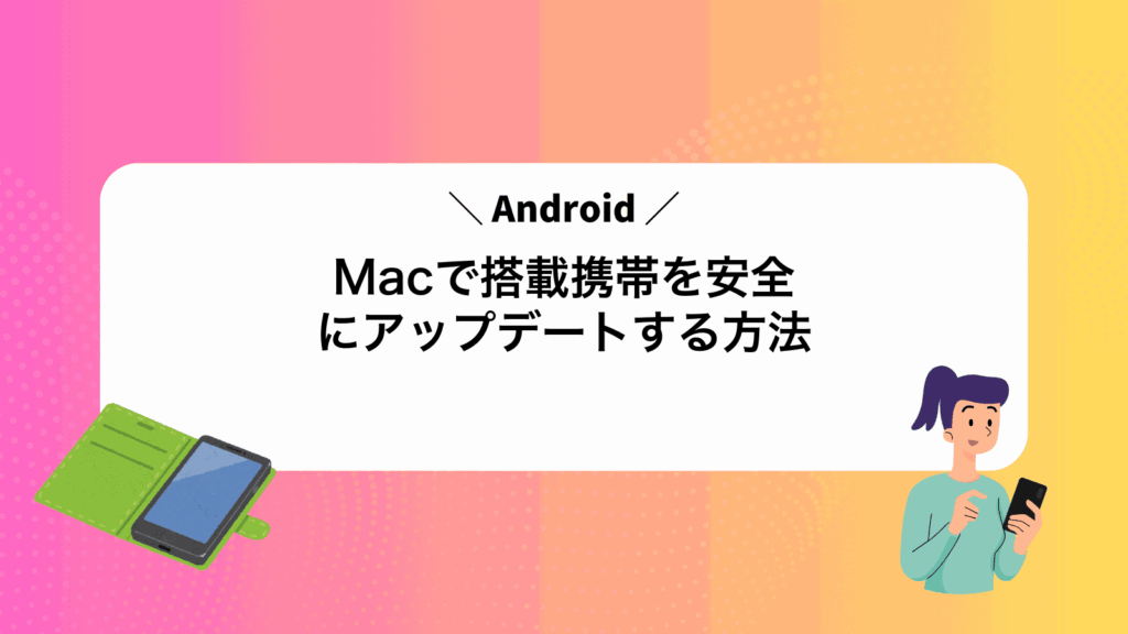 MacでAndroid搭載携帯を安全にアップデートする方法