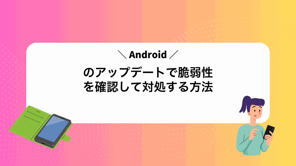 Androidのアップデートで脆弱性を確認して対処する方法
