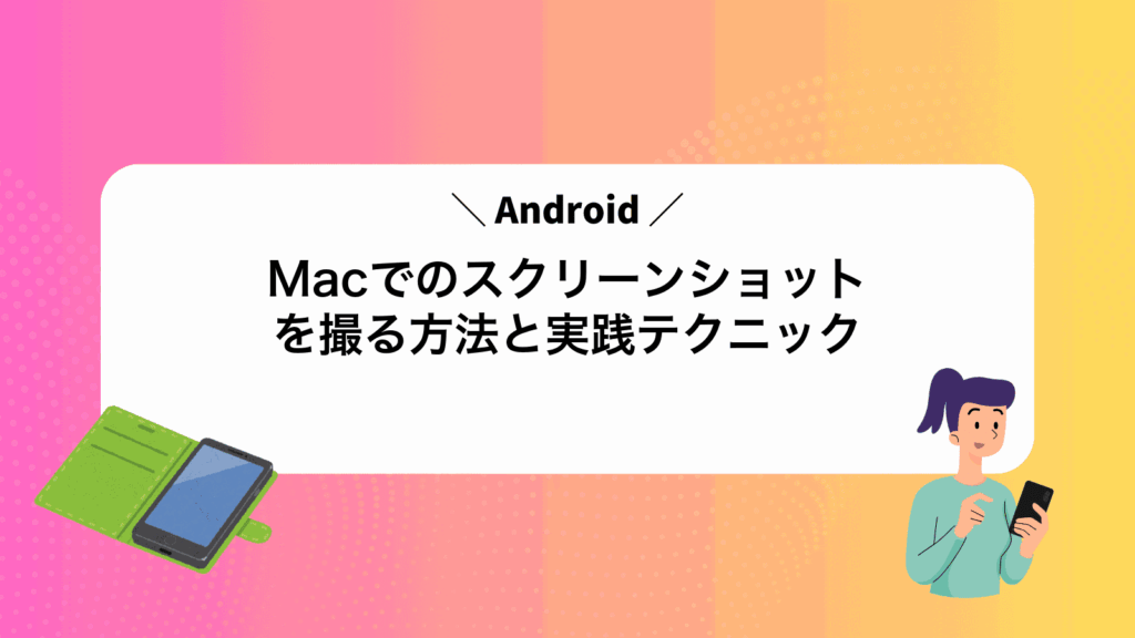 MacでAndroidのスクリーンショットを撮る方法と実践テクニック