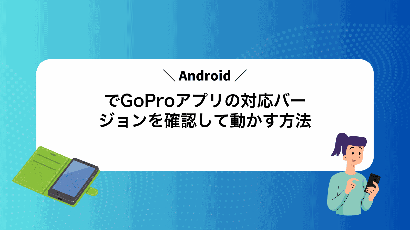 AndroidでGoProアプリの対応バージョンを確認して動かす方法