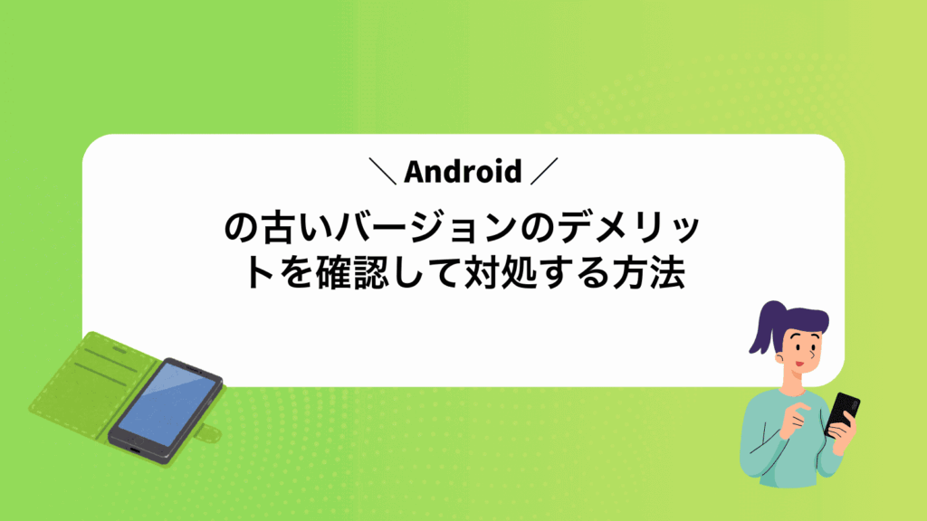 Androidの古いバージョンのデメリットを確認して対処する方法