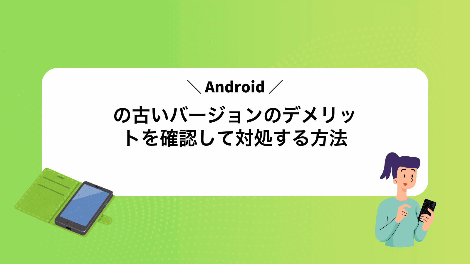 Androidの古いバージョンのデメリットを確認して対処する方法