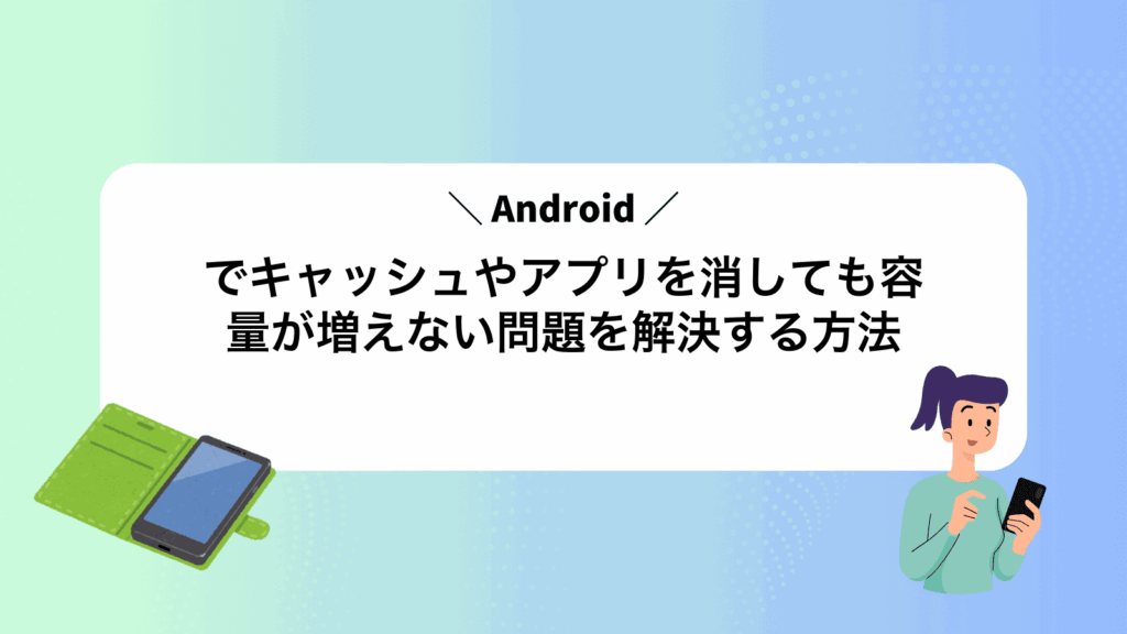 Androidでキャッシュやアプリを消しても容量が増えない問題を解決する方法