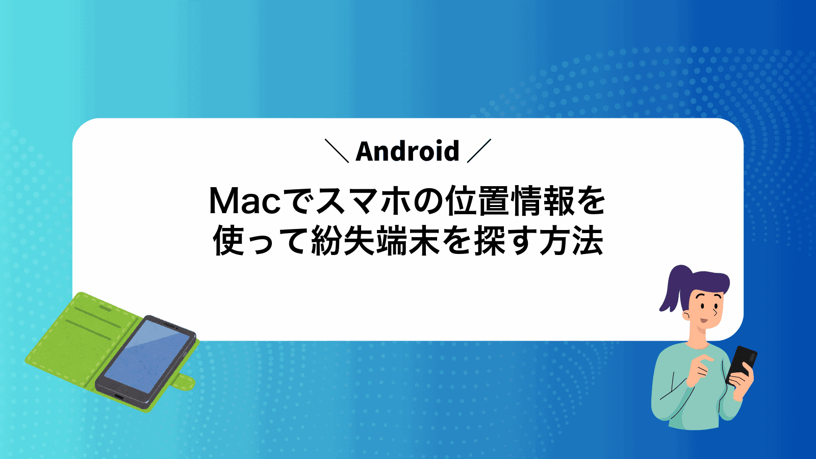 MacでAndroidスマホの位置情報を使って紛失端末を探す方法