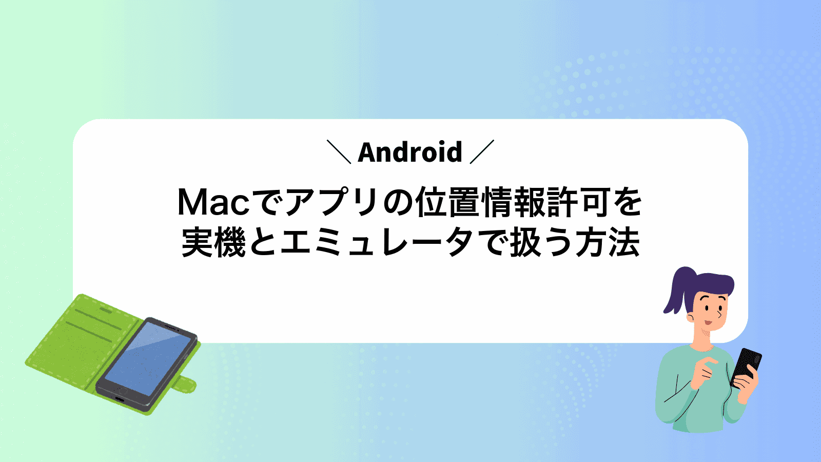 MacでAndroidアプリの位置情報許可を実機とエミュレータで扱う方法