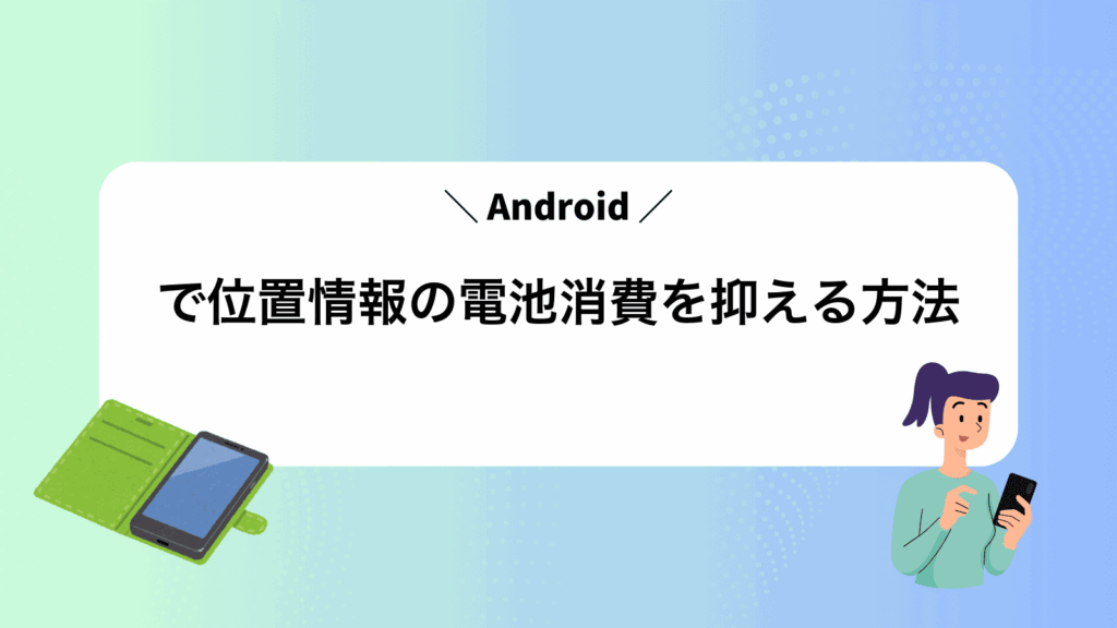 Androidで位置情報の電池消費を抑える方法