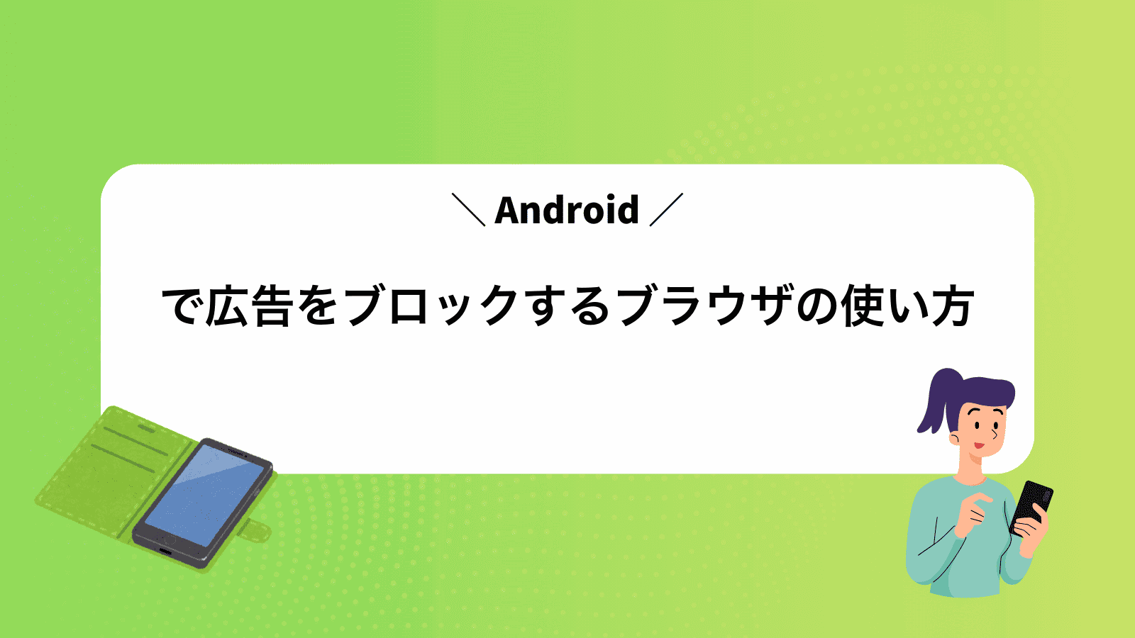 Androidで広告をブロックするブラウザの使い方
