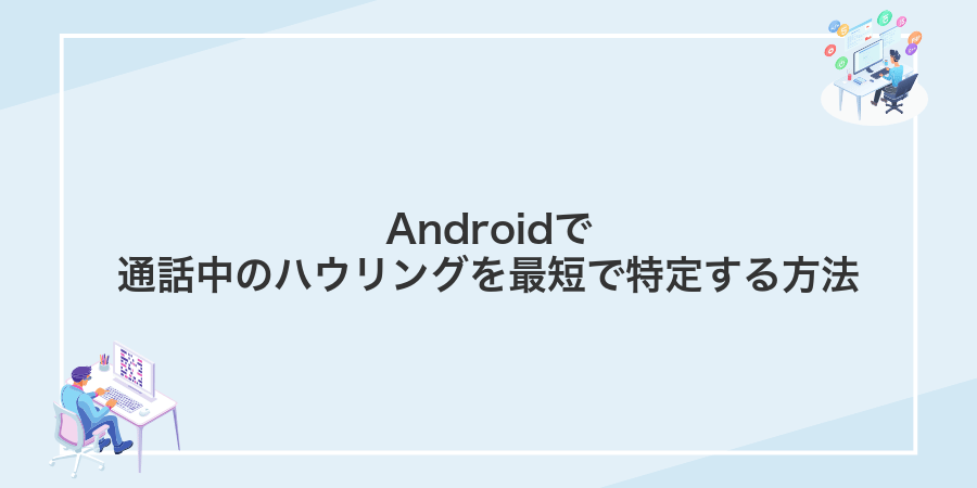 Androidで通話中のハウリングを最短で特定する方法