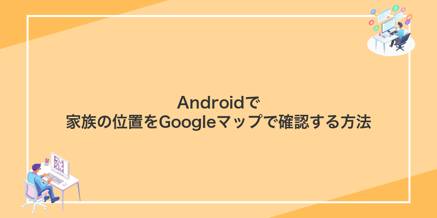 Androidで家族の位置をGoogleマップで確認する方法