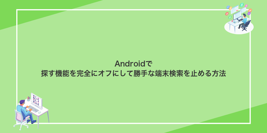 Androidで探す機能を完全にオフにして勝手な端末検索を止める方法