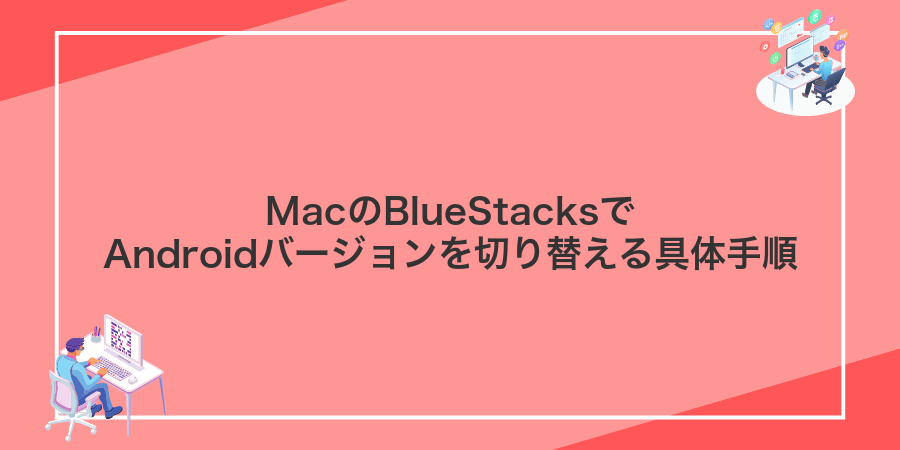 MacのBlueStacksでAndroidバージョンを切り替える具体手順