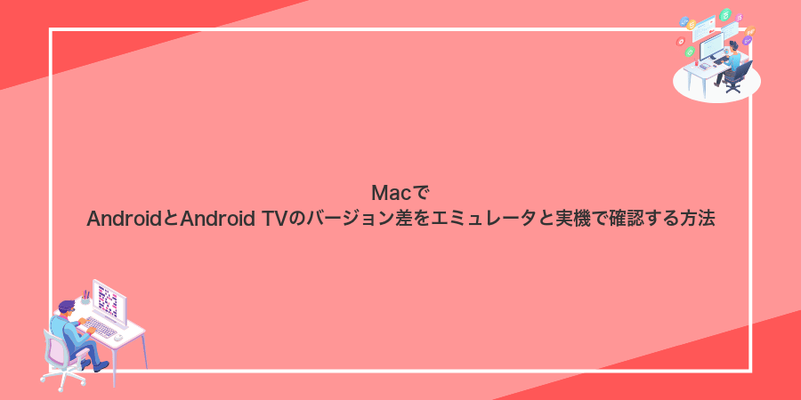 MacでAndroidとAndroid TVのバージョン差をエミュレータと実機で確認する方法