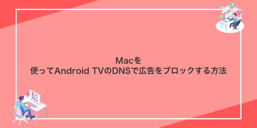 Macを使ってAndroid TVのDNSで広告をブロックする方法