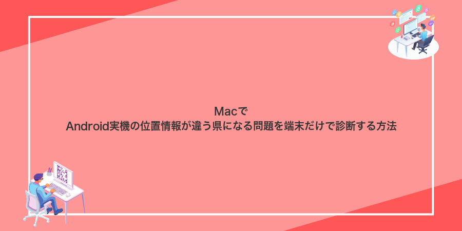 MacでAndroid実機の位置情報が違う県になる問題を端末だけで診断する方法