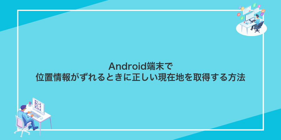 Android端末で位置情報がずれるときに正しい現在地を取得する方法