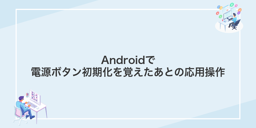 Androidで電源ボタン初期化を覚えたあとの応用操作