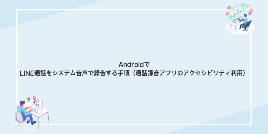 AndroidでLINE通話をシステム音声で録音する手順(通話録音アプリのアクセシビリティ利用)