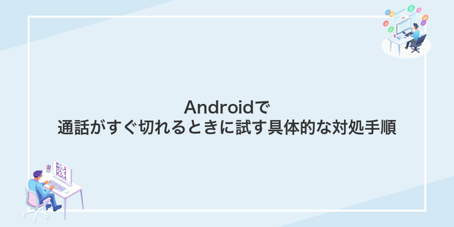 Androidで通話がすぐ切れるときに試す具体的な対処手順