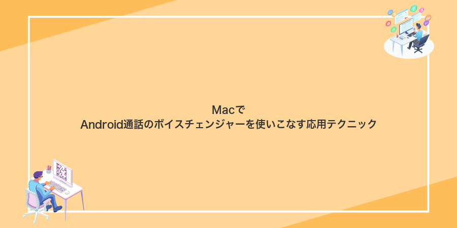 MacでAndroid通話のボイスチェンジャーを使いこなす応用テクニック