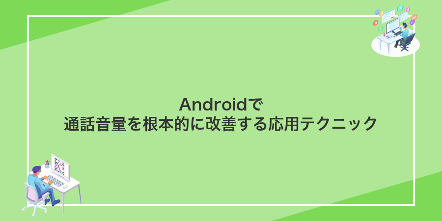 Androidで通話音量を根本的に改善する応用テクニック