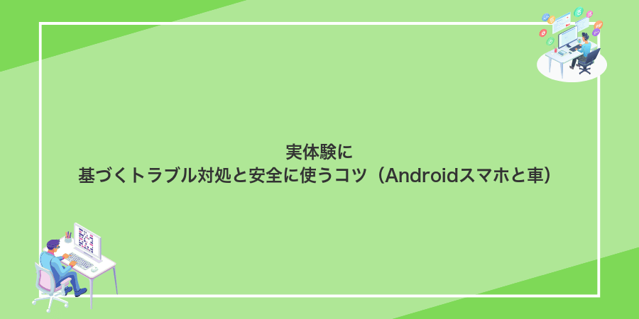 実体験に基づくトラブル対処と安全に使うコツ(Androidスマホと車)