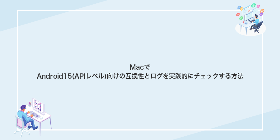 MacでAndroid15(APIレベル)向けの互換性とログを実践的にチェックする方法