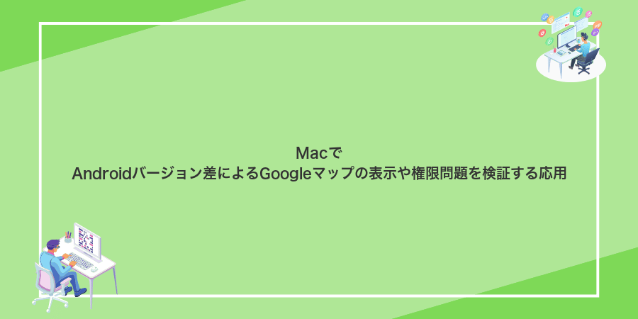 MacでAndroidバージョン差によるGoogleマップの表示や権限問題を検証する応用