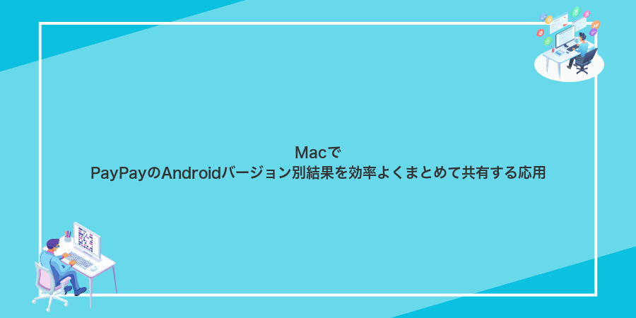 MacでPayPayのAndroidバージョン別結果を効率よくまとめて共有する応用