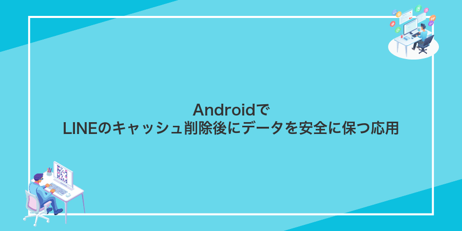 AndroidでLINEのキャッシュ削除後にデータを安全に保つ応用