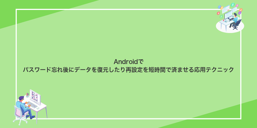 Androidでパスワード忘れ後にデータを復元したり再設定を短時間で済ませる応用テクニック