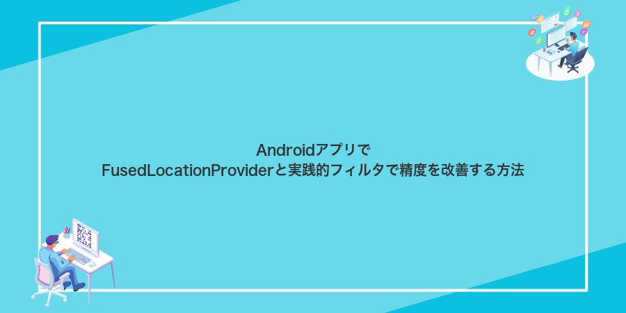 AndroidアプリでFusedLocationProviderと実践的フィルタで精度を改善する方法