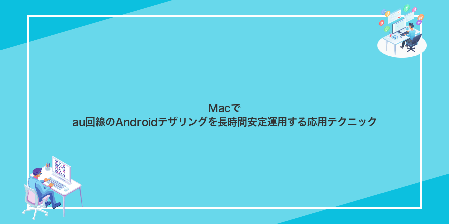 Macでau回線のAndroidテザリングを長時間安定運用する応用テクニック