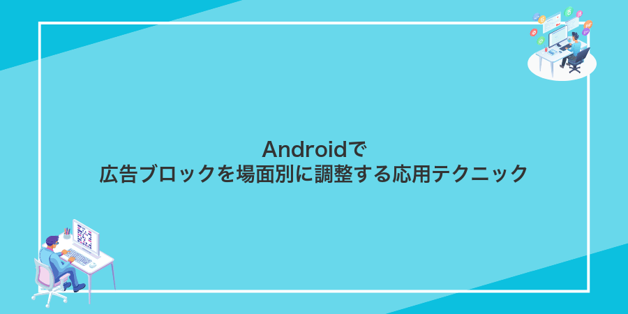 Androidで広告ブロックを場面別に調整する応用テクニック