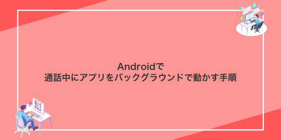 Androidで通話中にアプリをバックグラウンドで動かす手順